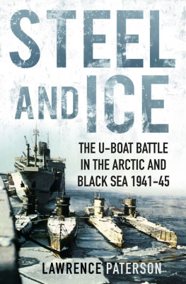 Lawrence Paterson - Steel and Ice: The U-Boat Battle in the Arctic and Black Sea 1941-45