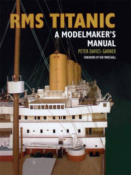 Peter Davies-Garner - RMS Titanic: A Modelmakers Manual