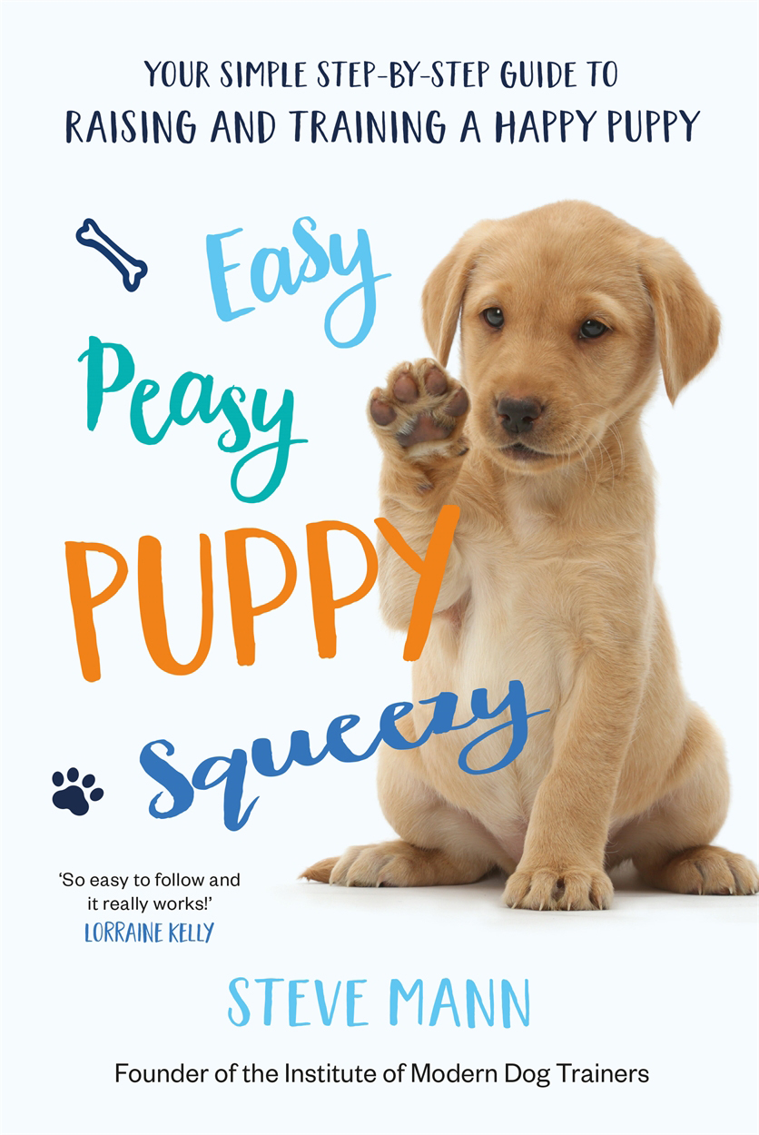 YOUR SIMPLE STEP-BY-STEP GUIDE TO RAISING AND TRAINING A HAPPY PUPPY STEVE - photo 1