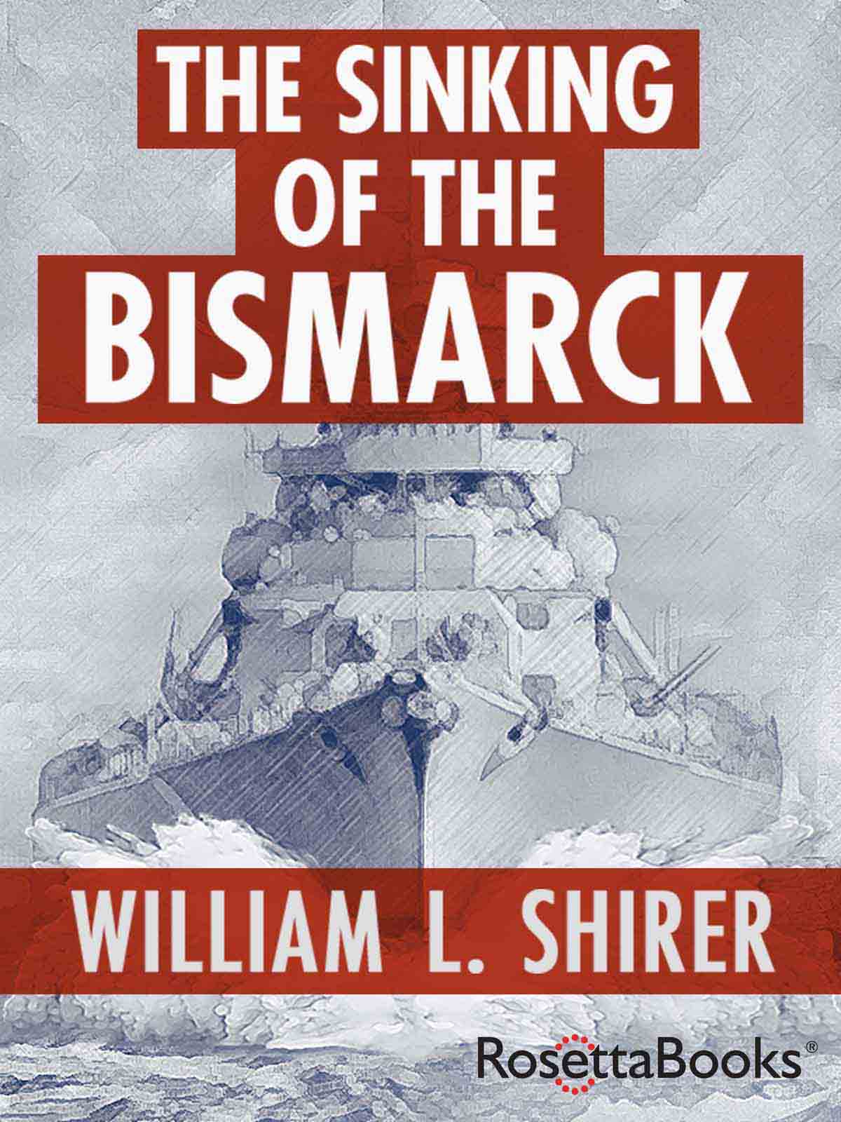 The Sinking of the Bismarck William L Shirer Copyright The Sinking of the - photo 1