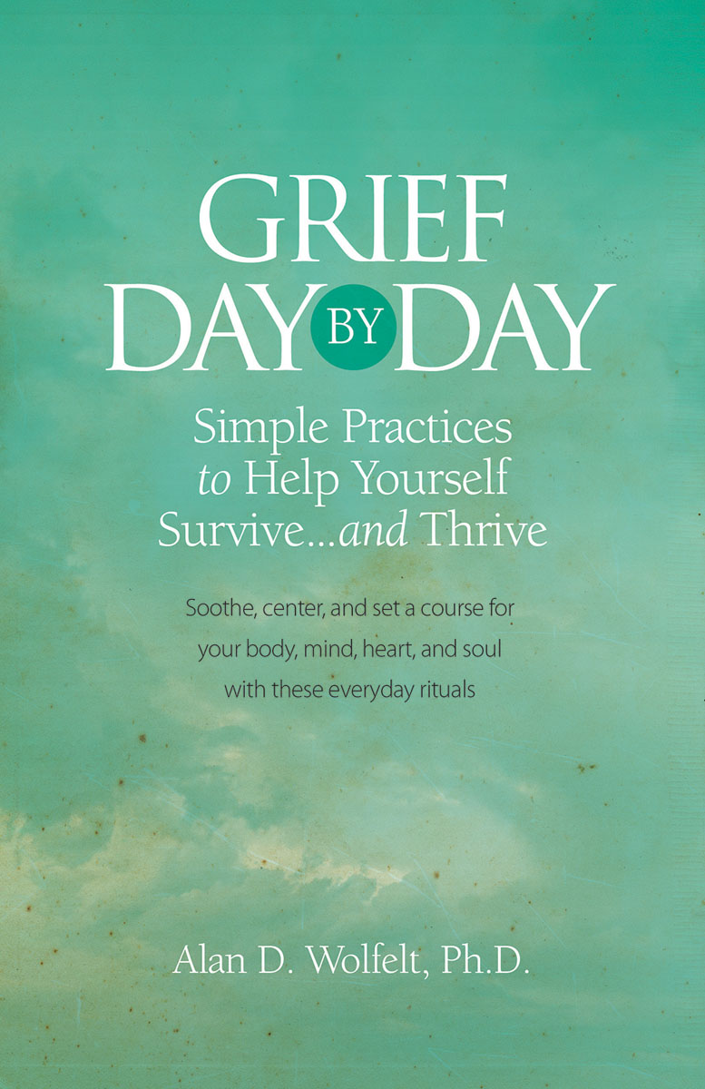 ALSO BY ALAN D WOLFELT PHD Grief One Day at a Time 365 Meditations to - photo 1