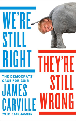 Carville James - Were still right, theyre still wrong: the Democrats case for 2016