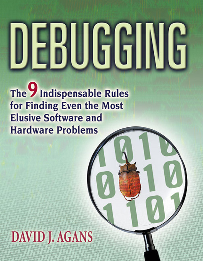 Debugging Debugging The Nine Indispensable Rules for Finding Even the Most - photo 1