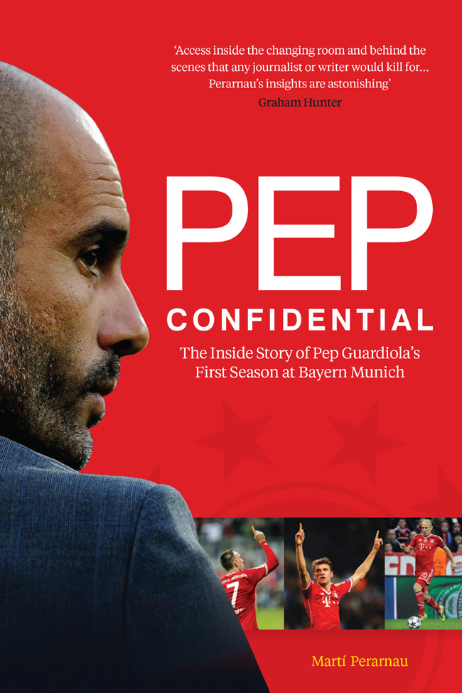 PEP CONFIDENTIAL INSIDE PEP GUARDIOLAS FIRST SEASON AT BAYERN MUNICH First - photo 1