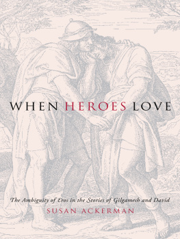 Ackerman Susan - When Heroes Love The Ambiguity of Eros in the Stories of Gilgamesh and David