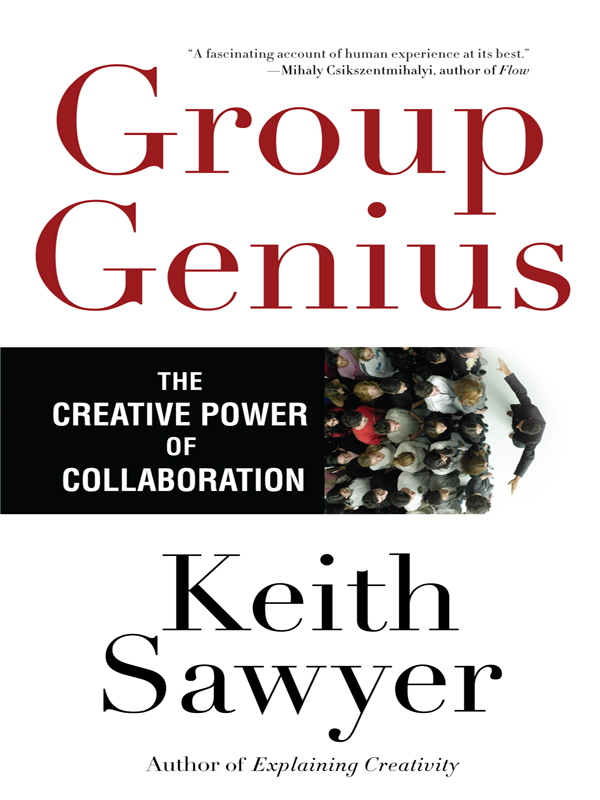 Praise for Group Genius Keith Sawyer has emerged as the worlds leading scholar - photo 1