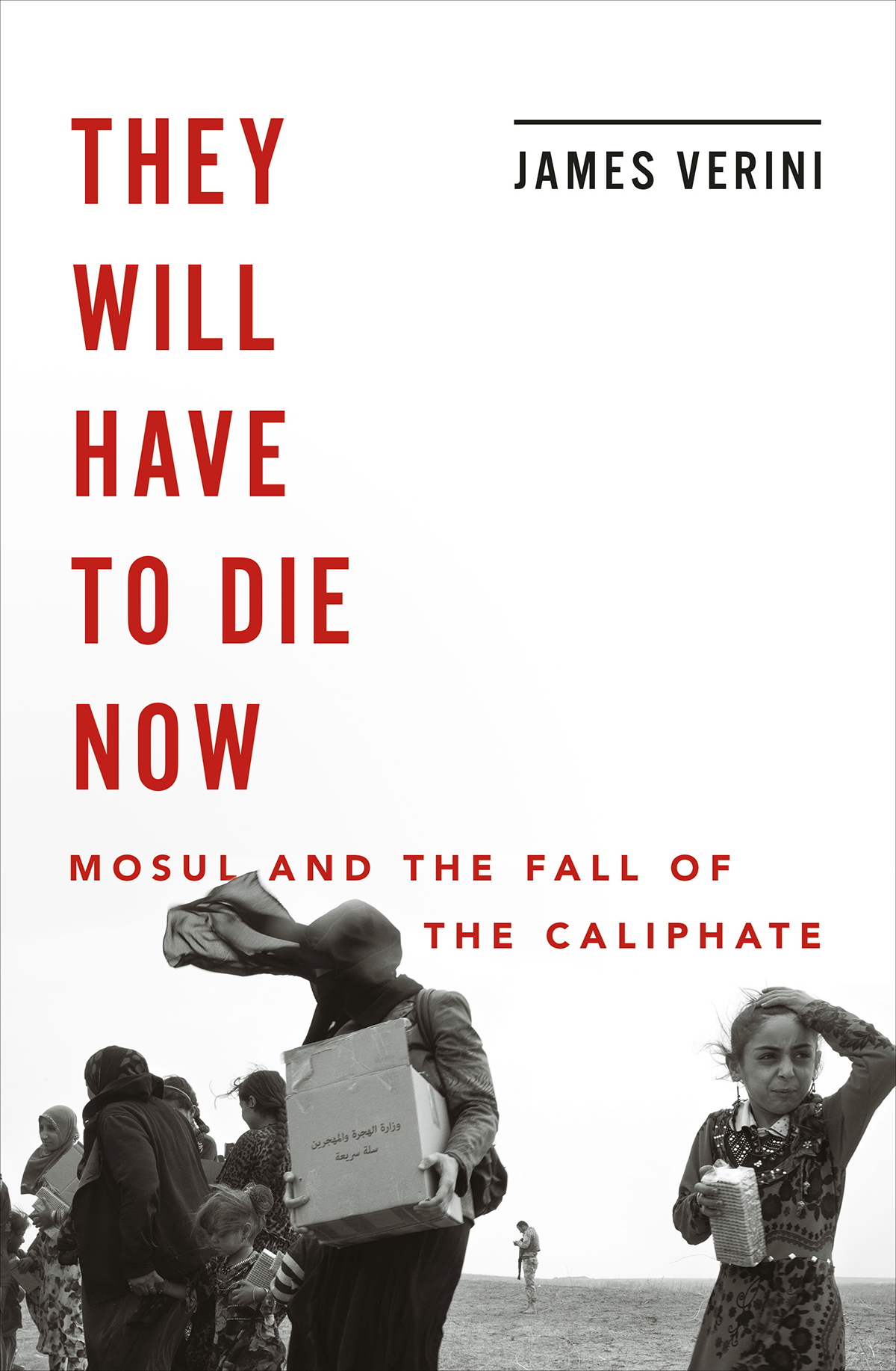 THEY WILL HAVE TO DIE NOW MOSUL AND THE FALL OF THE CALIPHATE JAMES VERINI - photo 1