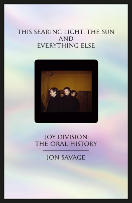 Savage - This searing light, the sun and everything else: Joy Division: the oral history