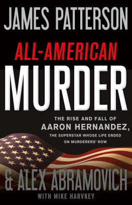 Abramovich Alex - All-American murder: the rise and fall of Aaron Hernandez, the superstar whose life ended on Murderers Row