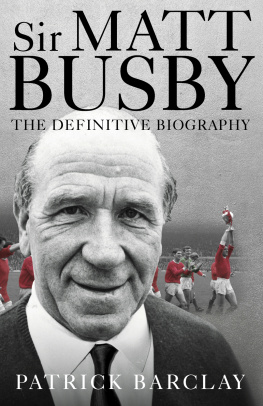 Barclay Patrick - Sir Matt Busby: the definitive biography