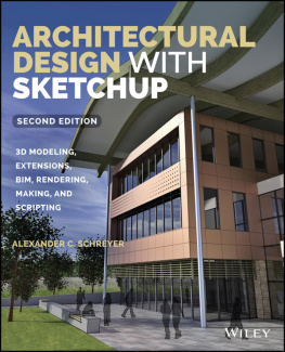 Alexander C. Schreyer Architectural Design with SketchUp: 3D Modeling, Extensions, BIM, Rendering