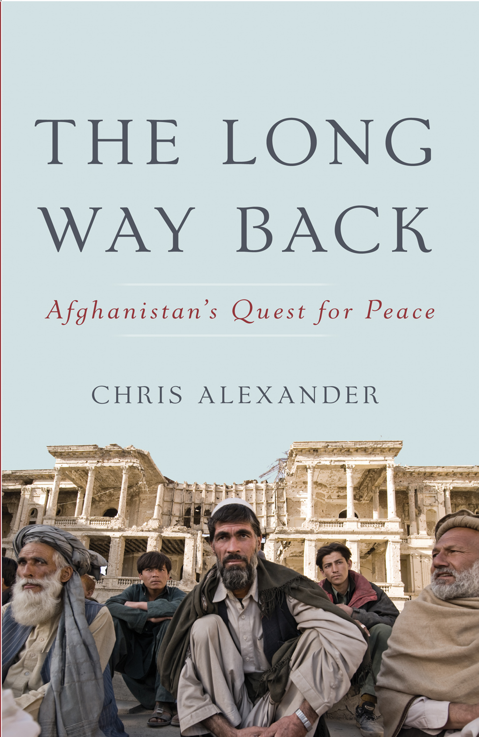 The Long Way Back Afghanistans Quest for Peace CHRIS ALEXANDER To - photo 1