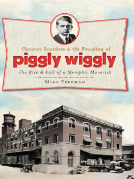 Sauders Clarence Clarence Saunders & the founding of Piggly Wiggly: the rise & fall of a Memphis maverick