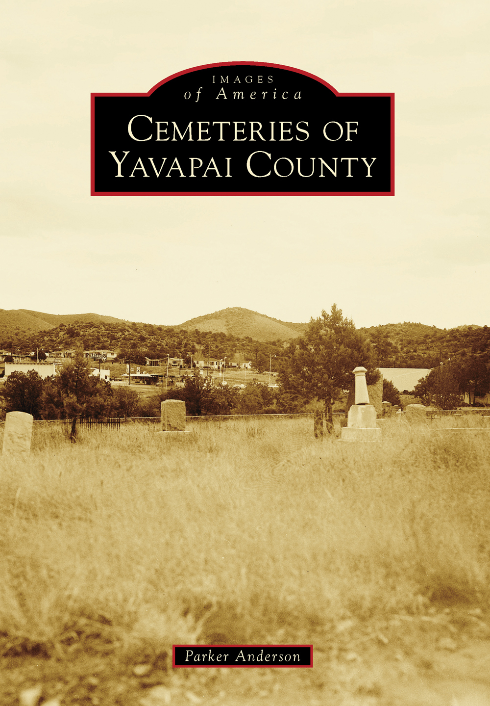 IMAGES of America CEMETERIES OF YAVAPAI COUNTY This historical marker now - photo 1