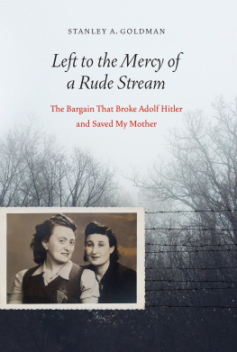 Goldman Stanley A. Left to the mercy of a rude stream: the bargain that broke Adolf Hitler and saved my mother