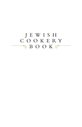 Annabelle Reitman and Caitlin Williams Jewish cookery book, or, Principles of economy: adapted for Jewish housekeepers, with the addition of many useful medicinal recipes, and other valuable information, relative to housekeeping and