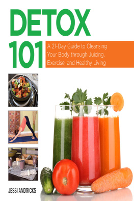 Andricks - Detox 101: a 21-day guide to cleansing your body through juicing, exercise, and healthy living