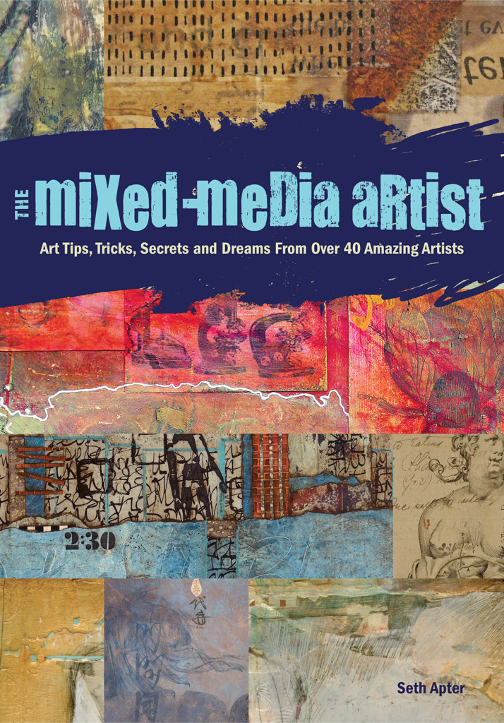 The Mixed-Media Artist Art Tips Tricks Secrets and Dreams from Over 40 - photo 1