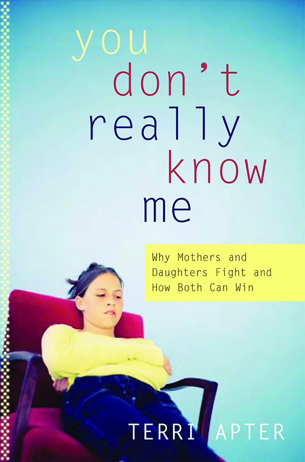 YOU DONT REALLY KNOW ME Why Mothers Daughters Fight and How Both Can Win - photo 1