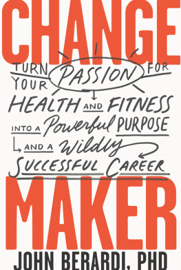 Berardi Change Maker: Turn Your Passion for Health and Fitness into a Powerful Purpose and a Wildly Successful Career