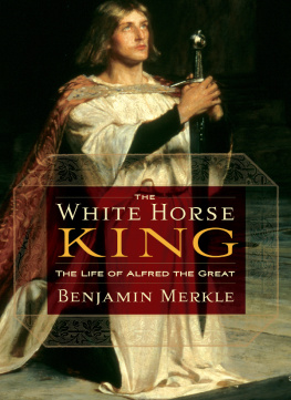 Benjamin R. Merkle - The White Horse King: the life of Alfred the Great