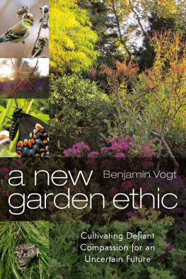 Benjamin Vogt A New Garden Ethic: Cultivating Defiant Compassion for an Uncertain Future