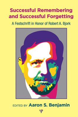 Benjamin Aaron S. Successful remembering and successful forgetting: a festschrift in honor of Robert A. Bjork