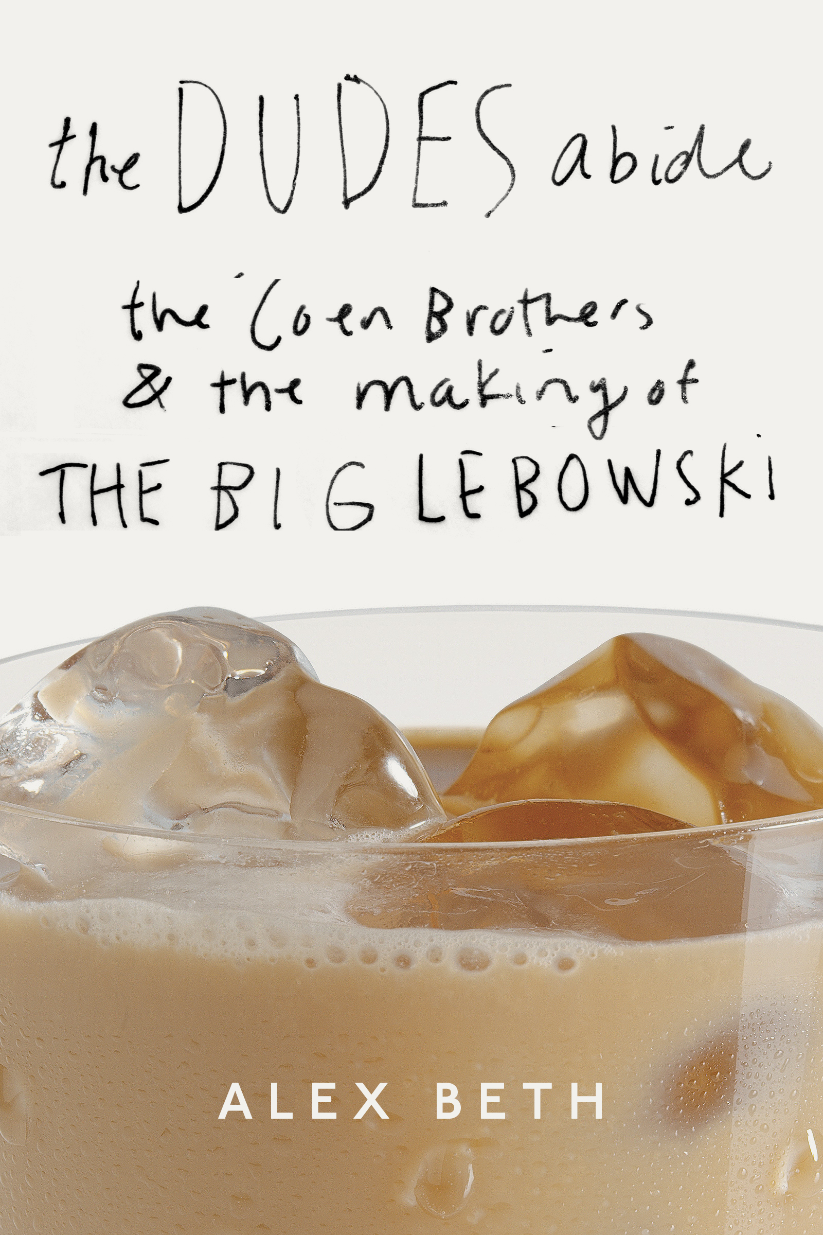 The Dudes Abide The Coen Brothers and the Making of The Big Lebowski Alex - photo 1