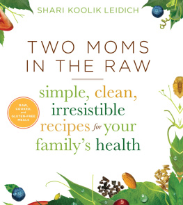 Leidich - Two Moms in the Raw: simple, clean, irresistible recipes for your familys health