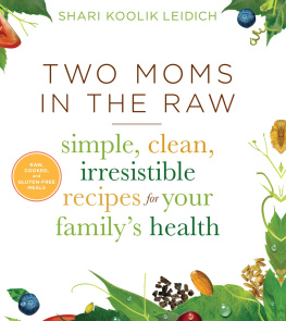 Leidich Two Moms in the Raw: simple, clean, irresistible recipes for your familys health