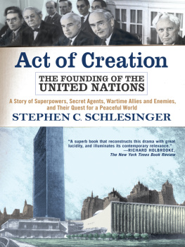 Schlesinger Act of creation: the founding of the United Nations: a story of superpowers, secret agents, wartime allies and enemies, and their quest for a peaceful world