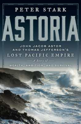 Pacific Fur Company. - Astoria: John Jacob Astor and Thomas Jeffersons lost Pacific empire: a story of wealth, ambition, and survival