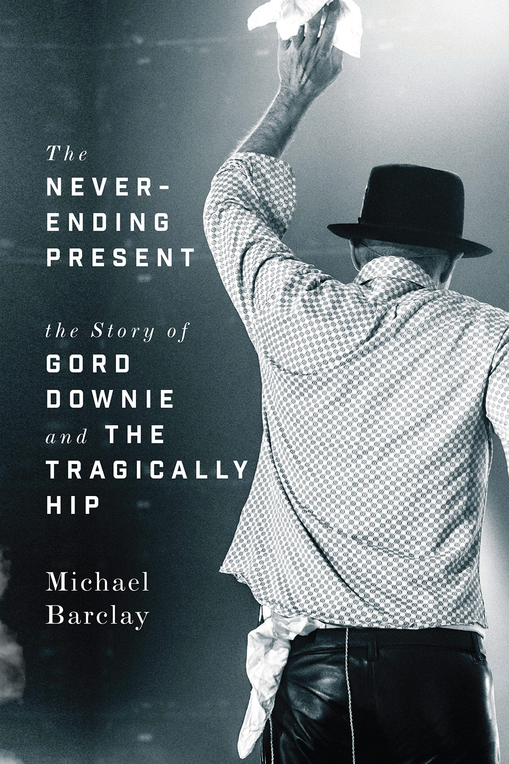 The NEVER-ENDING PRESENT The Story of Gord Downie and the Tragically Hip - photo 1
