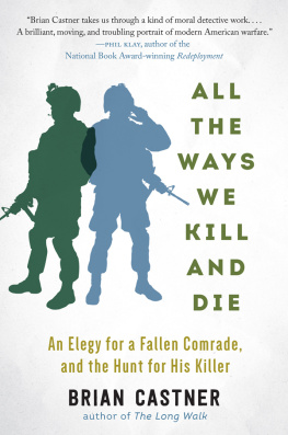 Castner Brian - All the ways we kill and die: an elegy for a fallen comrade, and the hunt for his killer