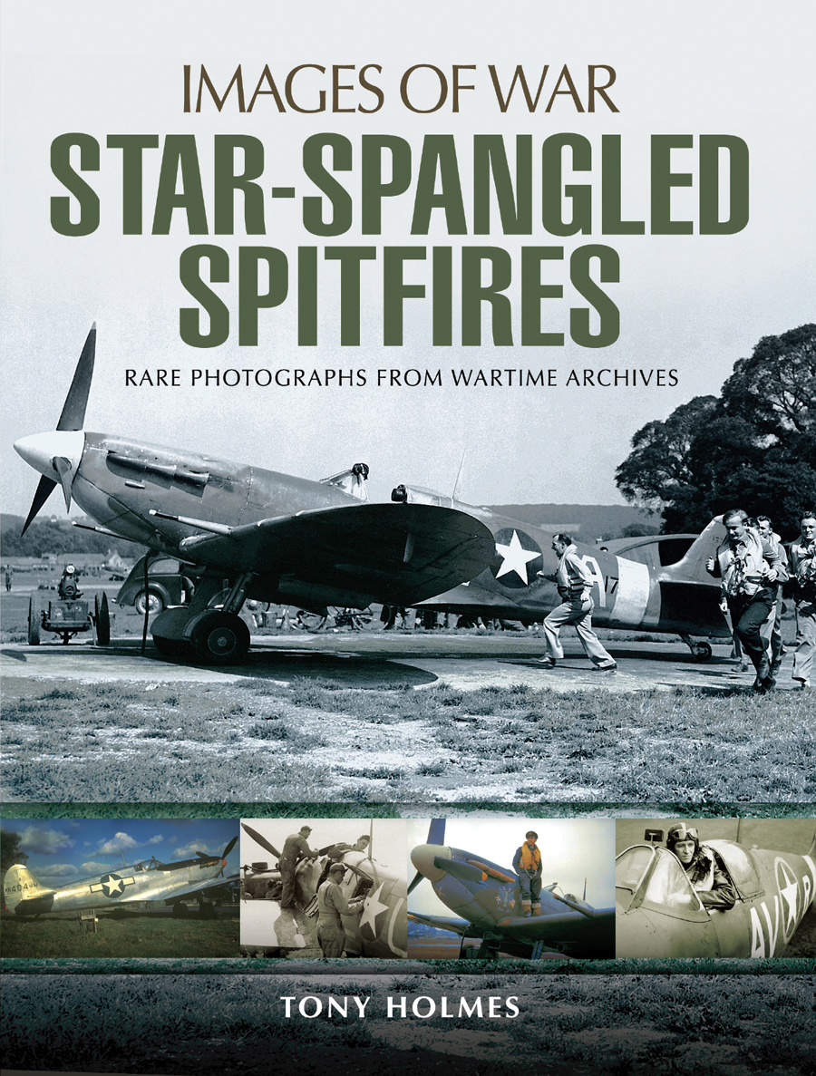 IMAGES OF WAR STAR-SPANGLED SPITFIRES A PHOTOGRAPHIC RECORD OF SPITFIRES FLOWN - photo 1