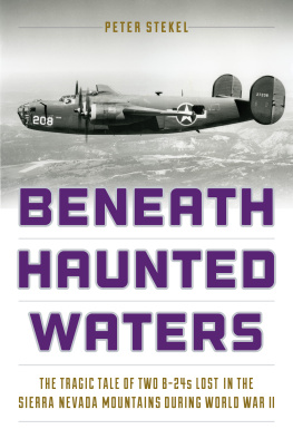 Stekel - Beneath haunted waters: the tragic tale of two B-24s lost in the Sierra Nevada Mountains during World War II