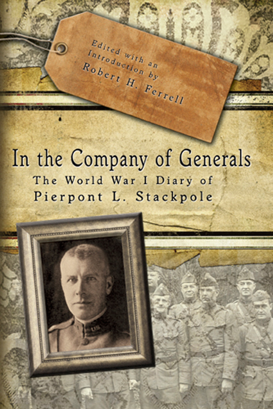 In the Company of Generals The World War I Diary of Pierpont L Stackpole - photo 1