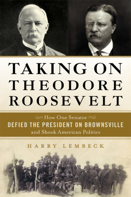 Foraker Joseph Benson - Taking on Theodore Roosevelt: how one Senator defied the President on Brownsville and shook American politics