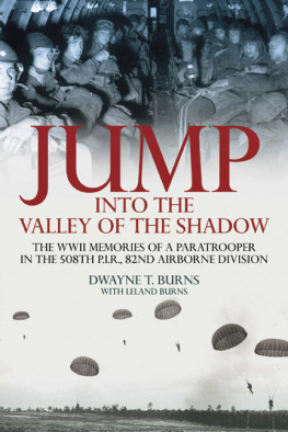 Burns Dwayne - Jump into the valley of the shadow: the war memories of Dwayne Burns communications sergeant-508th Parachute Infantry Regiment