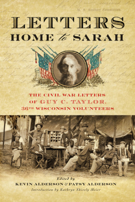 Alderson Kevin L - Letters Home to Sarah: the Civil War Letters of Guy C. Taylor, Thirty-Sixth Wisconsin Volunteers