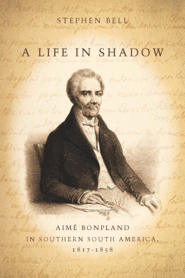 Bell Stephen - A Life in Shadow: Aim Bonpland in Southern South America, 18171858