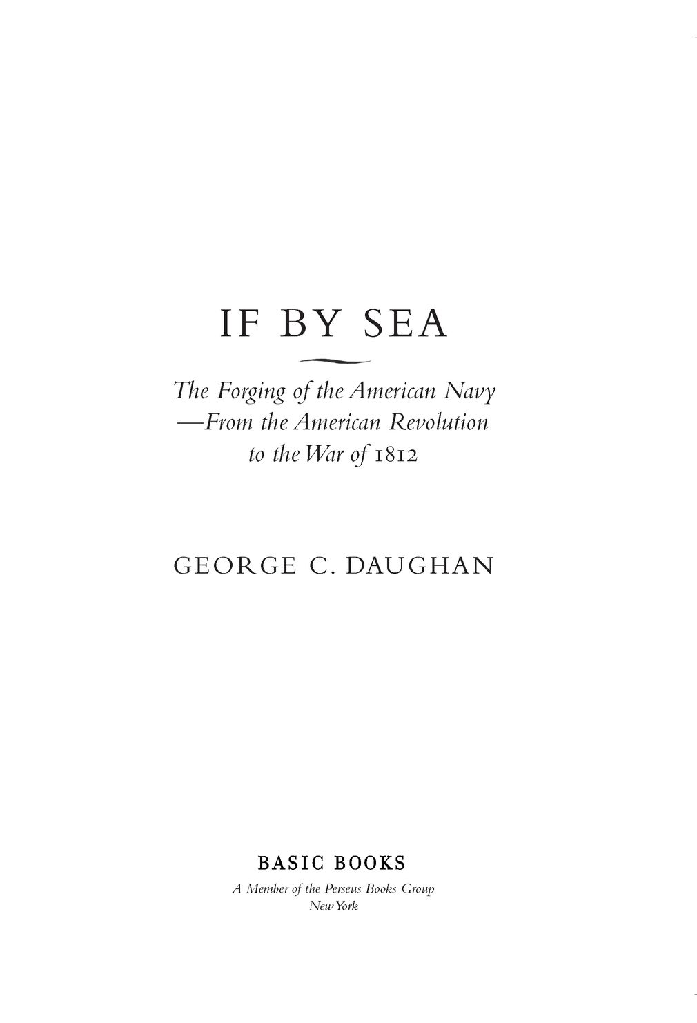 Table of Contents Praise for George C Daughans If By Sea If By Sea - photo 2