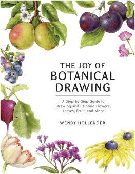 Wendy Hollender The Joy of Botanical Drawing: A Step-by-Step Guide to Drawing and Painting Flowers, Leaves, Fruit, and More