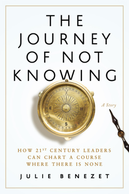 Benezet The journey of not knowing how 21st century leaders can chart a course where there is none: a story