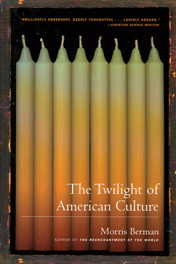 More praise for Morris Berman and The Twilight of American Culture Into the - photo 1