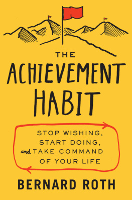 Bernard Roth - The achievement habit: stop wishing, start doing, and take command of your life