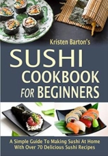 Sushi Cookbook For Beginners A Simple Guide To Making Sushi At Home With Over - photo 2