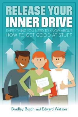 Busch Bradley - Release your inner drive: everything you need to know about how to get good at stuff