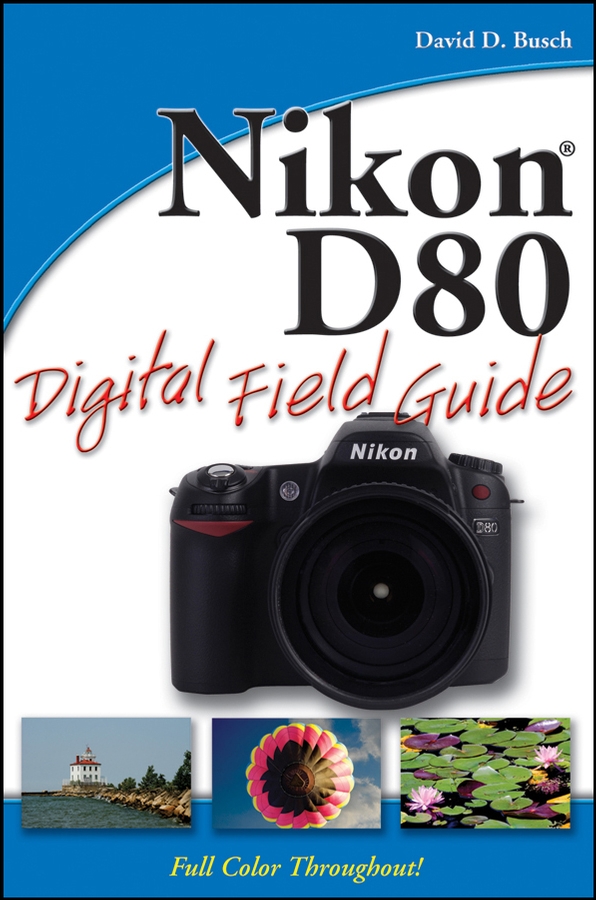 Nikon D80 Digital Field Guide by David D Busch Nikon D80 Digital Field - photo 1