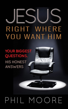 Phil Moore Jesus, Right Where You Want Him: Your Biggest Questions. His Honest Answers